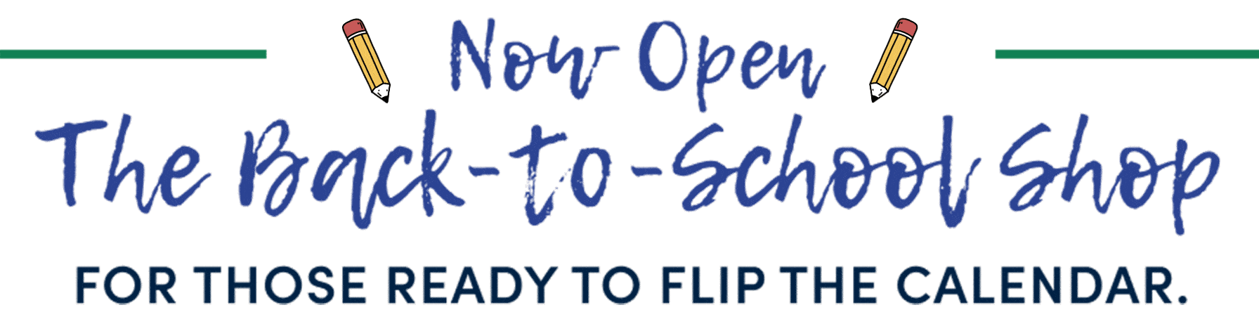 Now Open, the Back to School shop. For those ready to flip the calendar.