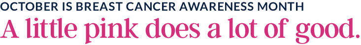 October is Breast Cancer Awareness Month | A little pink does a lot of good.