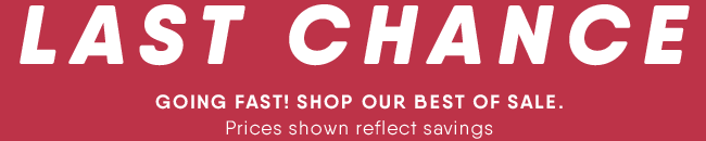 Last Chance: Going fast! Shop our best of sale. Prices shown reflect savings